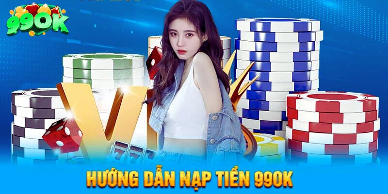 Hướng dẫn nạp tiền 99ok hiệu quả và an toàn cho hội viên