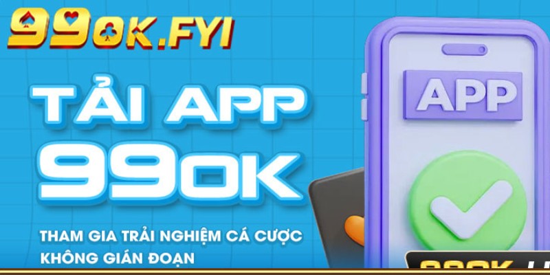 Tải app 99ok: Hướng dẫn chi tiết cách tải cho người dùng