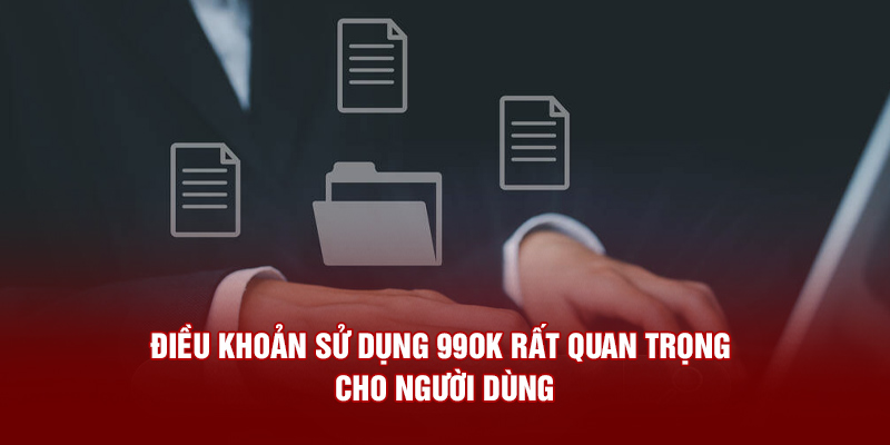 Điều khoản sử dụng 99OK rất quan trọng cho người dùng