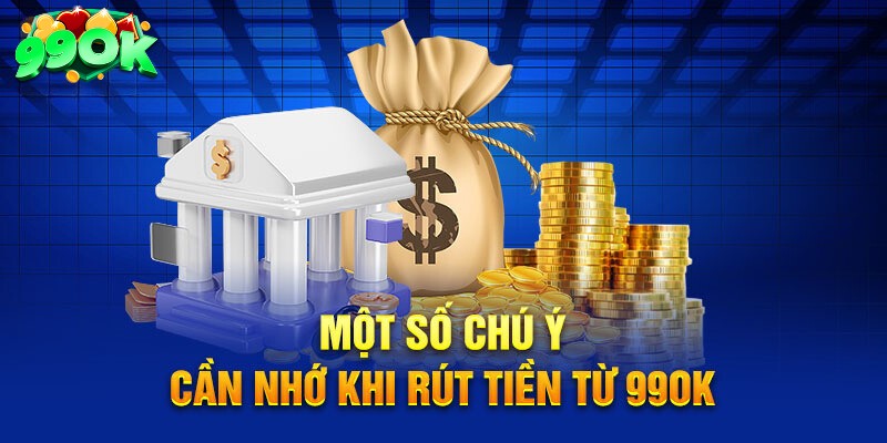 Những lưu ý đáng nhớ khi tham gia rút tiền 99ok