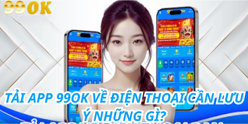 Những thông tin lưu ý cần thiết khi tải app 99ok về di động 