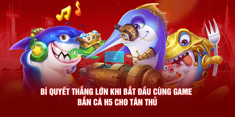 Bí quyết thắng lớn khi bắt đầu cùng game bắn cá H5 cho tân thủ