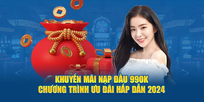 Khuyến Mãi Nạp Đầu 99OK - Chương Trình Ưu Đãi Hấp Dẫn 2024